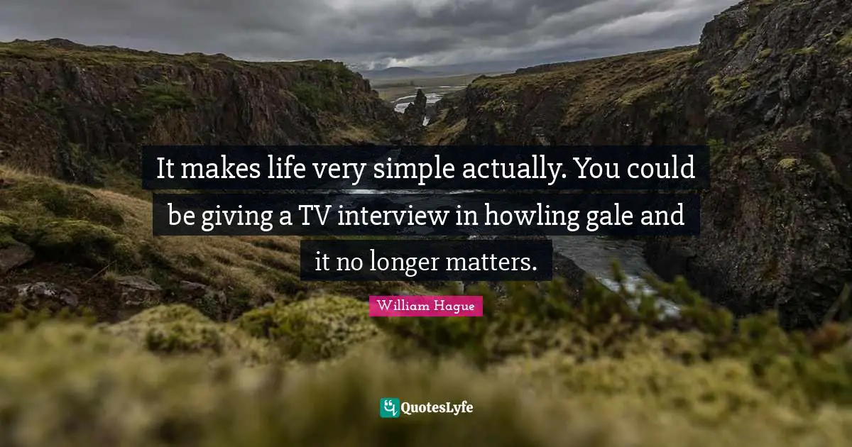 It makes life very simple actually. You could be giving a TV interview in howling gale and it no longer matters.