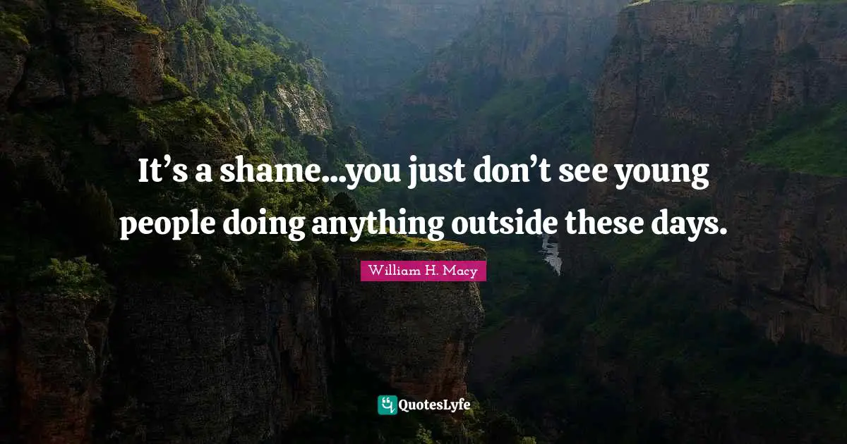 It’s a shame...you just don’t see young people doing anything outside these days.