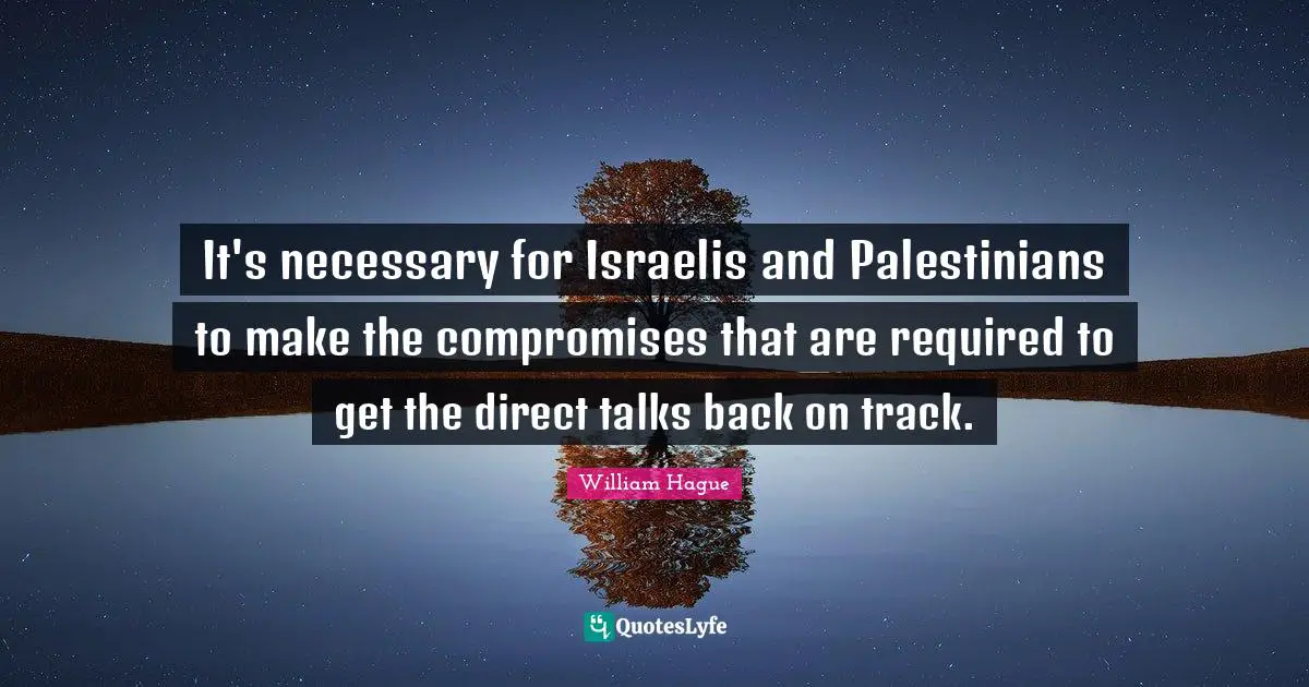 It's necessary for Israelis and Palestinians to make the compromises that are required to get the direct talks back on track.
