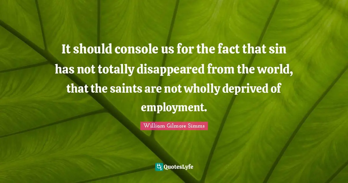Deprived Quotes: "It should console us for the fact that sin has not totally disappeared from the world, that the saints are not wholly deprived of employment."