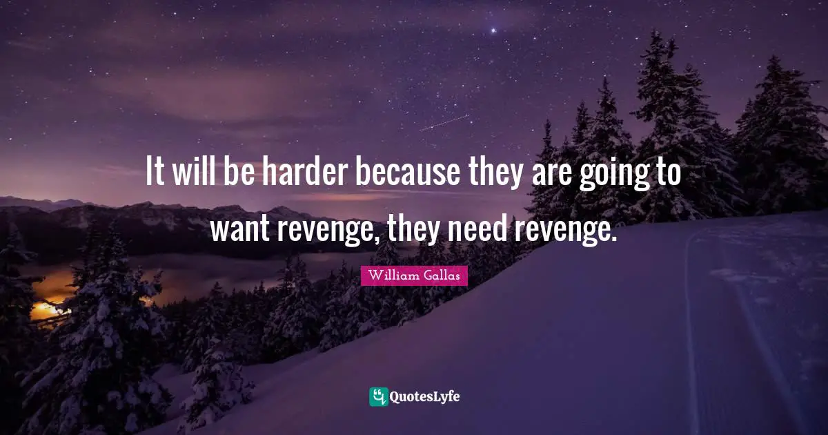 It will be harder because they are going to want revenge, they need revenge.