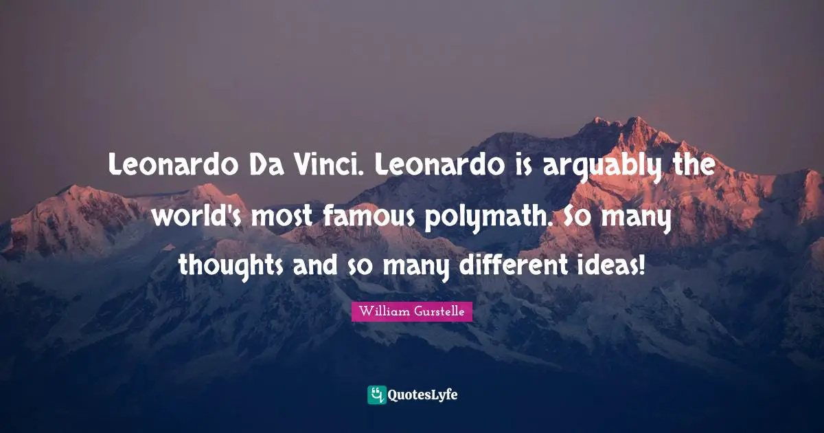 Different Ideas Quotes: "Leonardo Da Vinci. Leonardo is arguably the world's most famous polymath. So many thoughts and so many different ideas!"