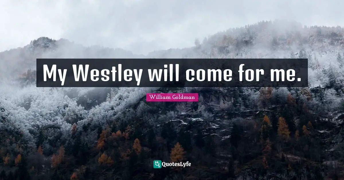 My Westley will come for me.
