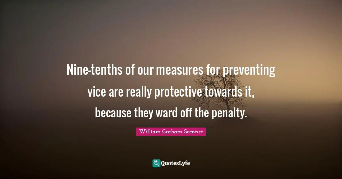 Nine-tenths of our measures for preventing vice are really protective towards it, because they ward off the penalty.
