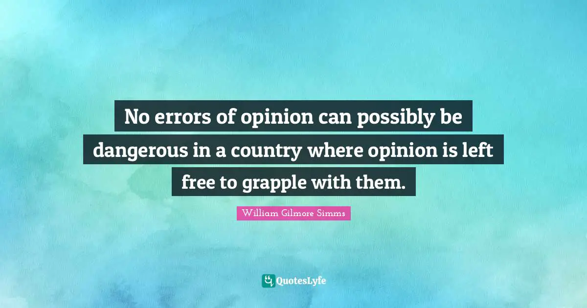 No errors of opinion can possibly be dangerous in a country where opinion is left free to grapple with them.