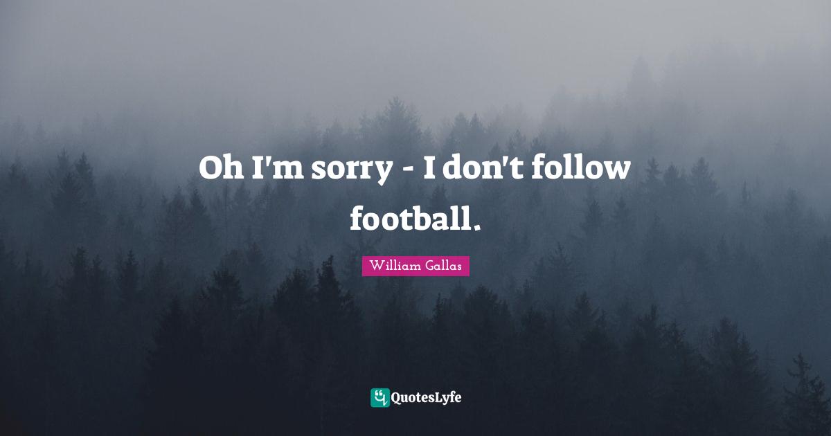 Oh I'm sorry - I don't follow football.