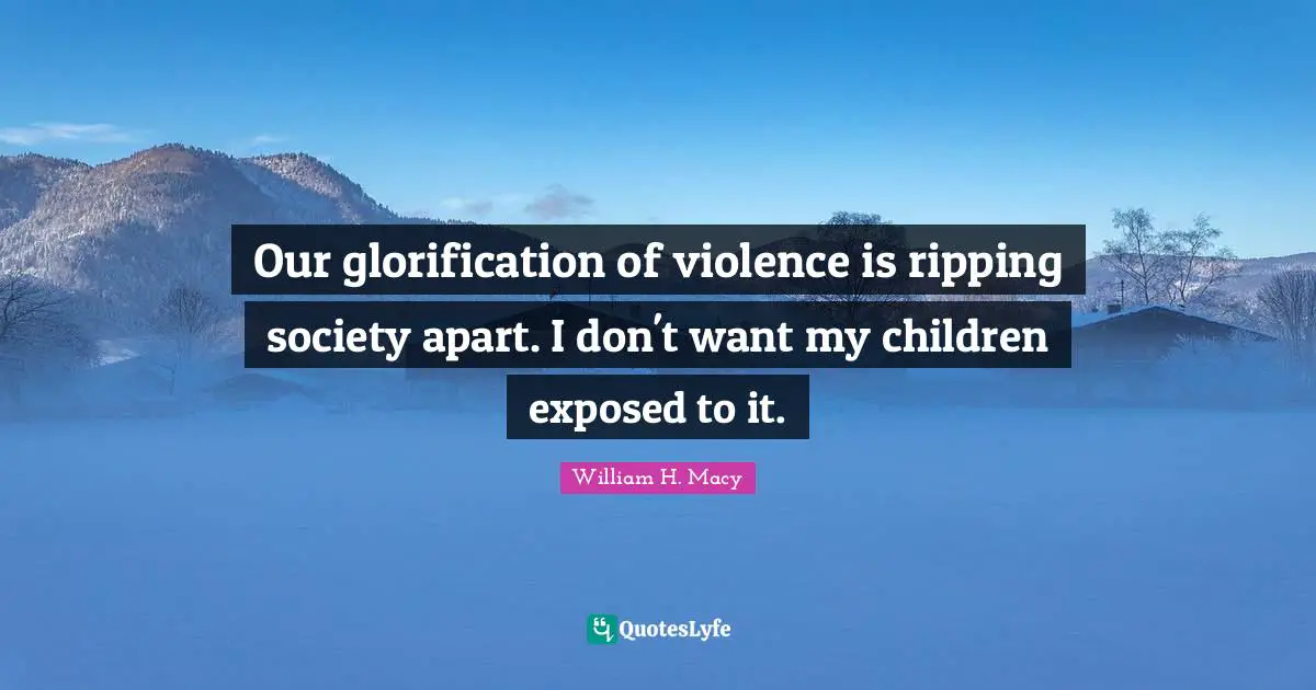 Our glorification of violence is ripping society apart. I don't want my children exposed to it.