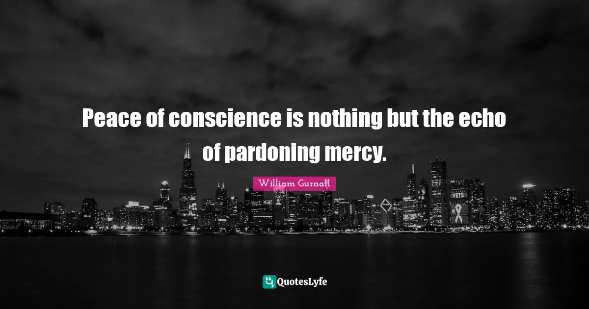 Peace of conscience is nothing but the echo of pardoning mercy.