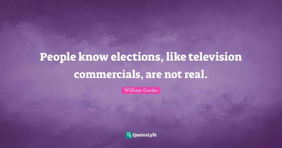 People know elections, like television commercials, are not real.