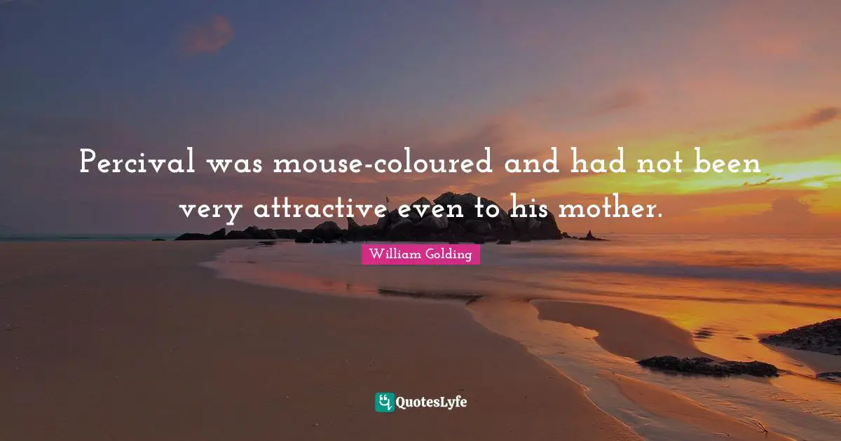 Percival was mouse-coloured and had not been very attractive even to his mother.