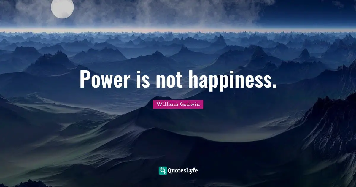 Power is not happiness.