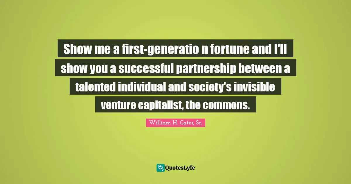 Show me a first-generatio n fortune and I'll show you a successful partnership between a talented individual and society's invisible venture capitalist, the commons.