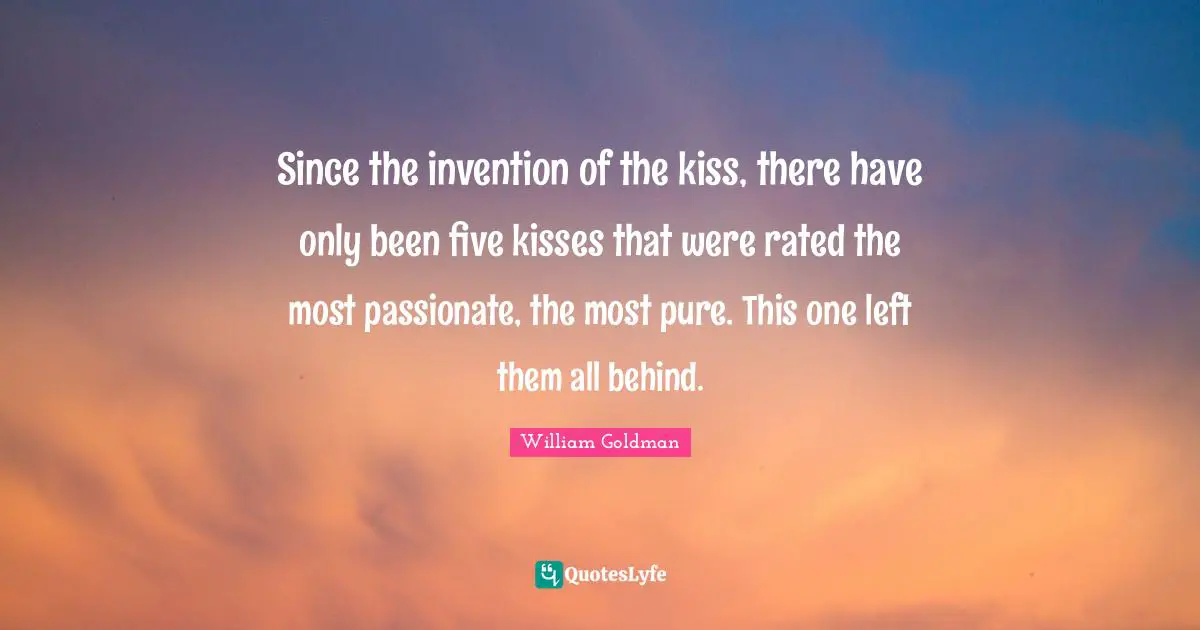 Since the invention of the kiss, there have only been five kisses that were rated the most passionate, the most pure. This one left them all behind.