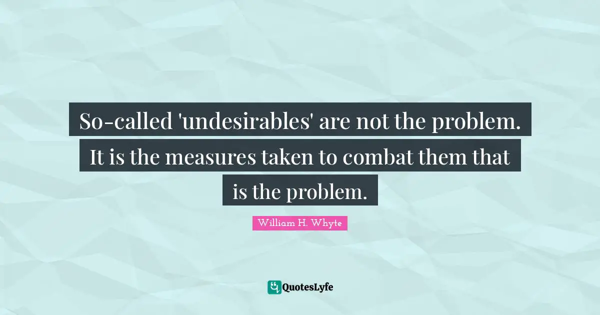 So-called 'undesirables' are not the problem. It is the measures taken to combat them that is the problem.