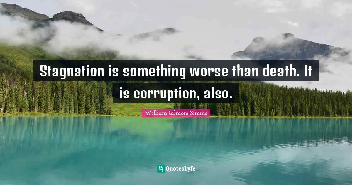 Stagnation Quotes: "Stagnation is something worse than death. It is corruption, also."