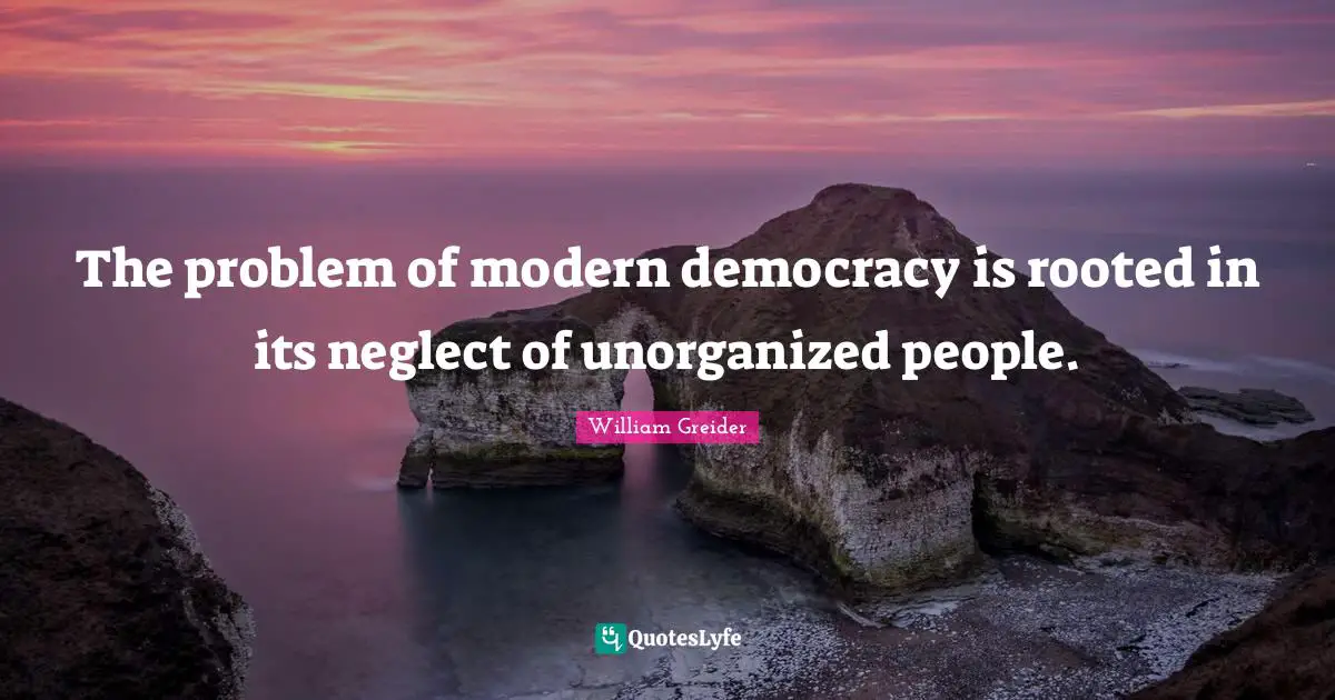 The problem of modern democracy is rooted in its neglect of unorganized people.