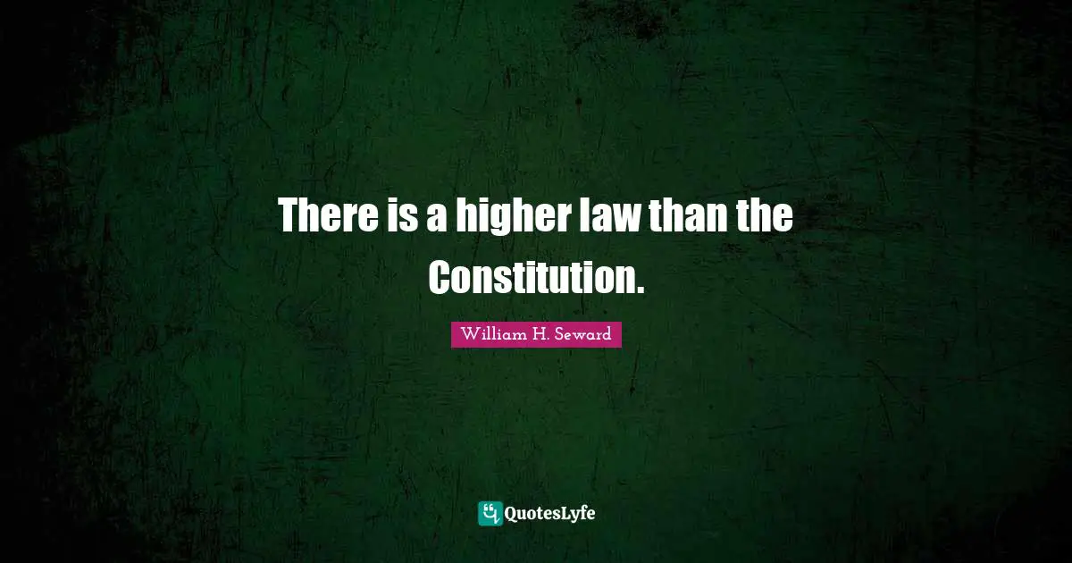 There is a higher law than the Constitution.