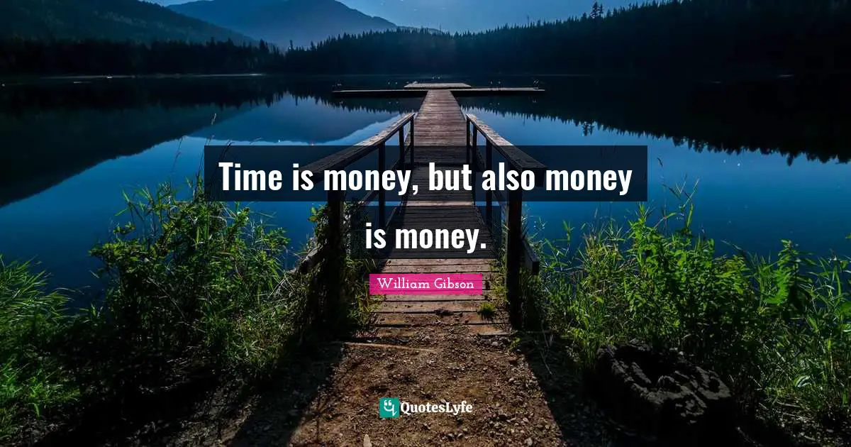 Time is money, but also money is money.