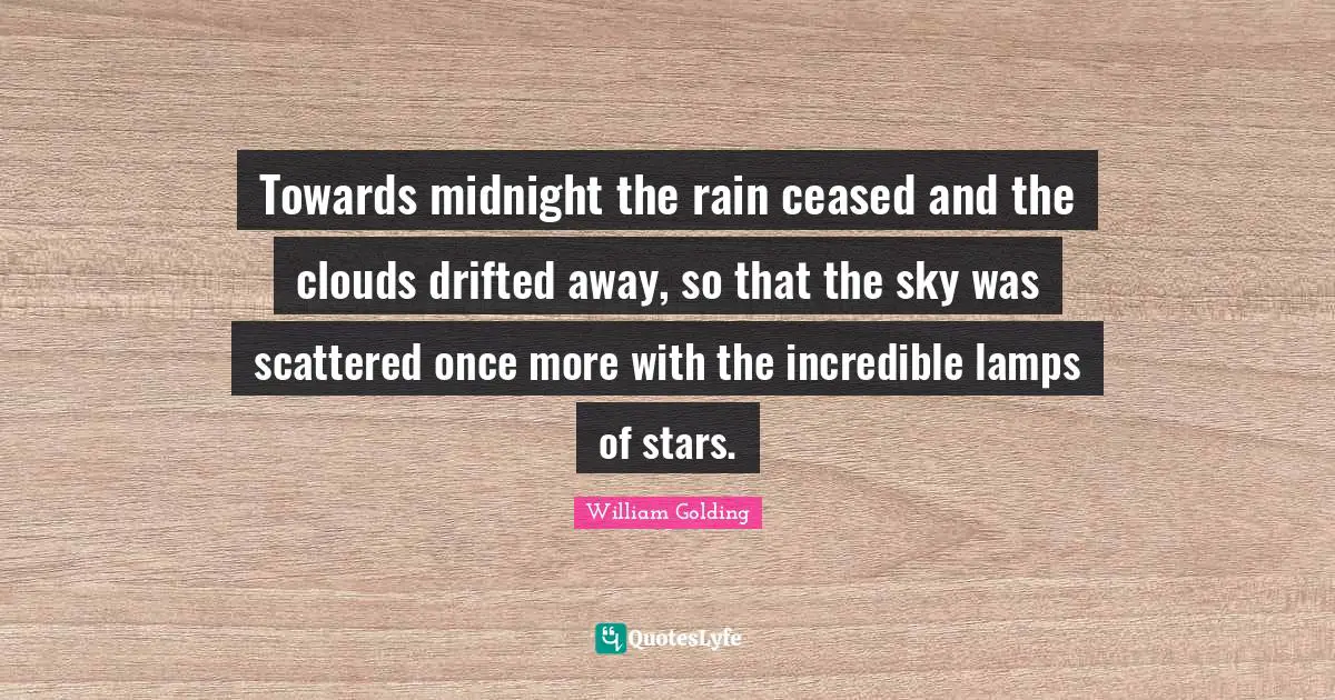 Lamps Quotes: "Towards midnight the rain ceased and the clouds drifted away, so that the sky was scattered once more with the incredible lamps of stars."