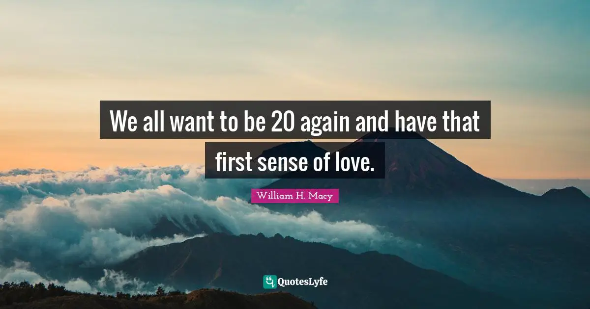 We all want to be 20 again and have that first sense of love.