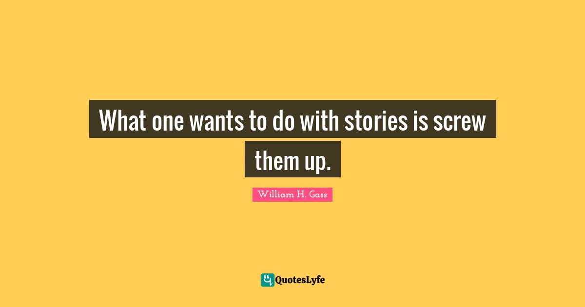 What one wants to do with stories is screw them up.