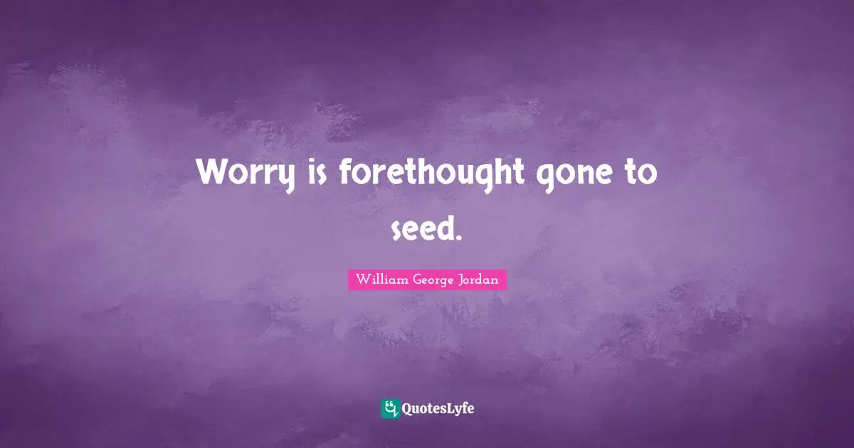 Forethought Quotes: "Worry is forethought gone to seed."