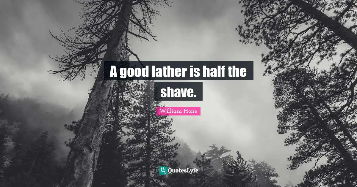 Shaving Quotes: "A good lather is half the shave."