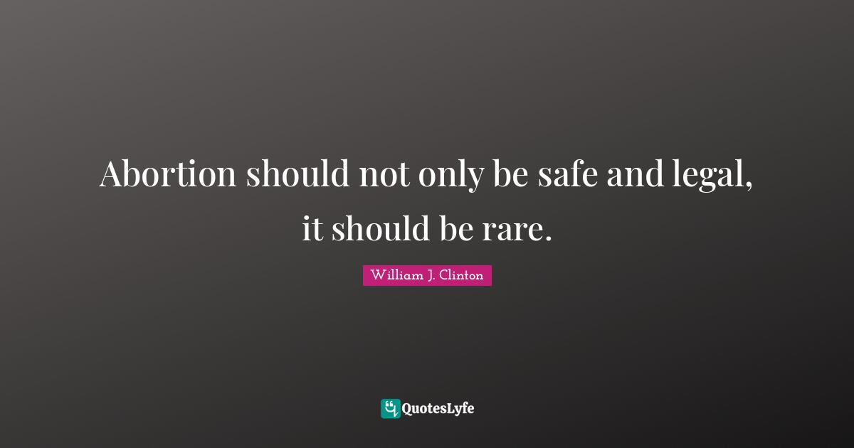 Abortion should not only be safe and legal, it should be rare.
