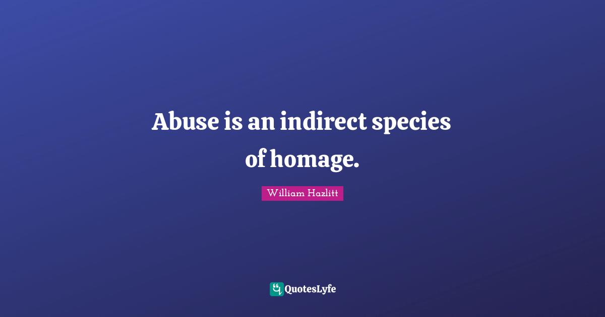 Abuse is an indirect species of homage.