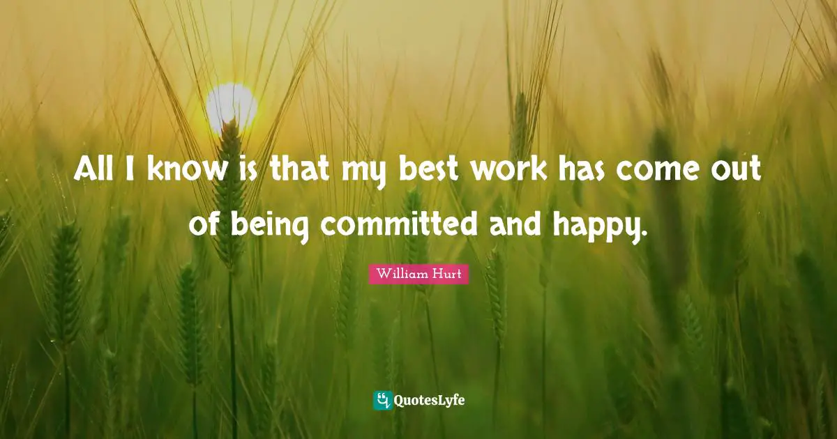 Best Work Quotes: "All I know is that my best work has come out of being committed and happy."