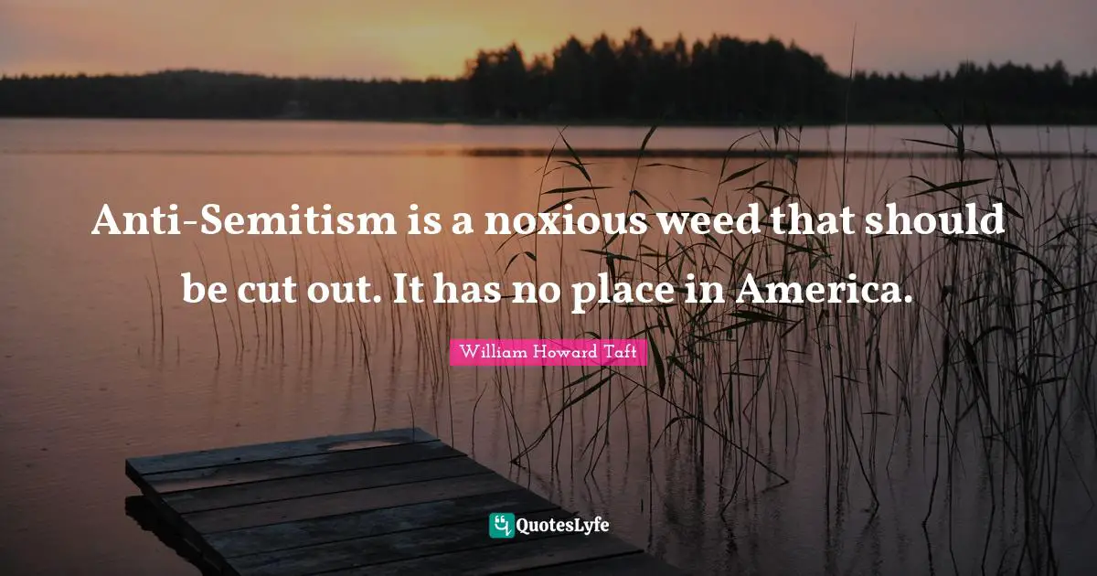 Anti-Semitism is a noxious weed that should be cut out. It has no place in America.