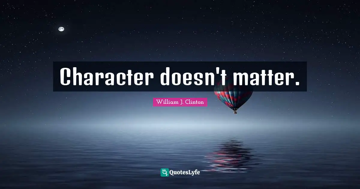 Character doesn't matter.