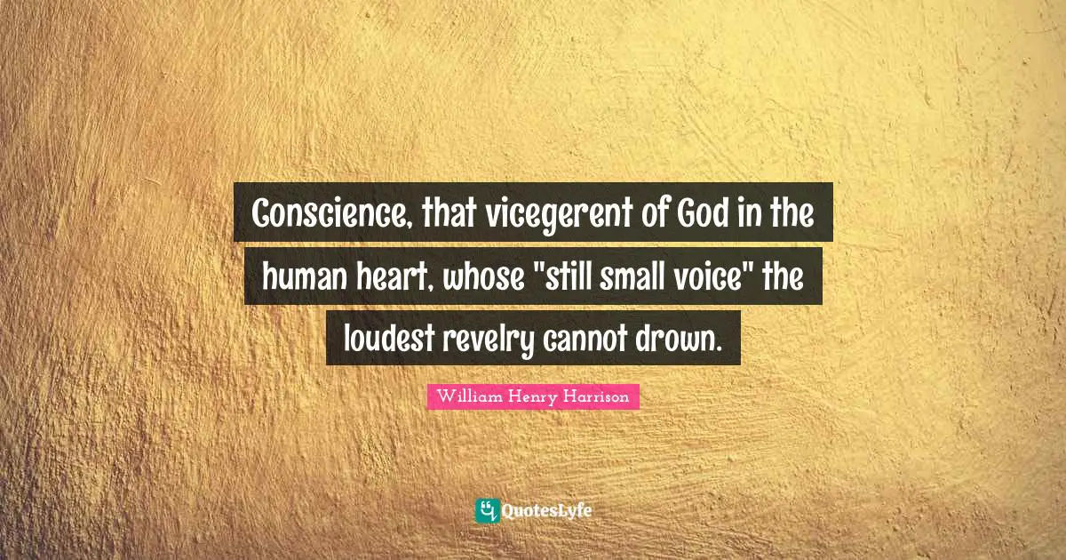 Conscience, that vicegerent of God in the human heart, whose "still small voice" the loudest revelry cannot drown.