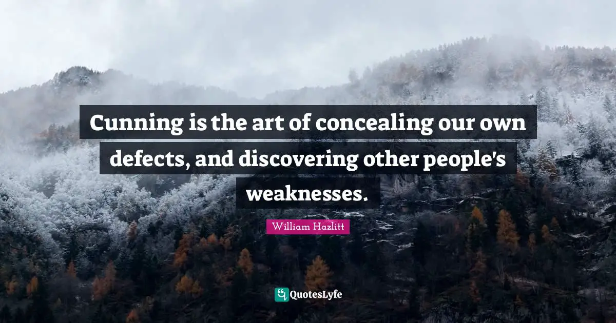 Cunning is the art of concealing our own defects, and discovering other people's weaknesses.