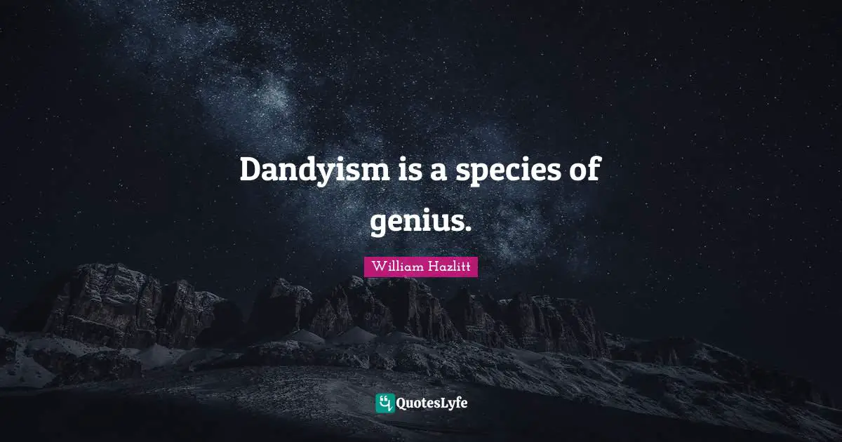 Dandyism is a species of genius.