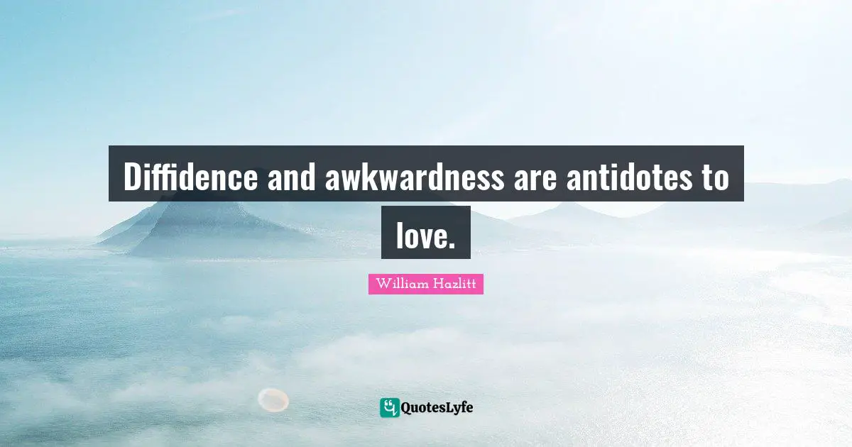 Awkwardness Quotes: "Diffidence and awkwardness are antidotes to love."