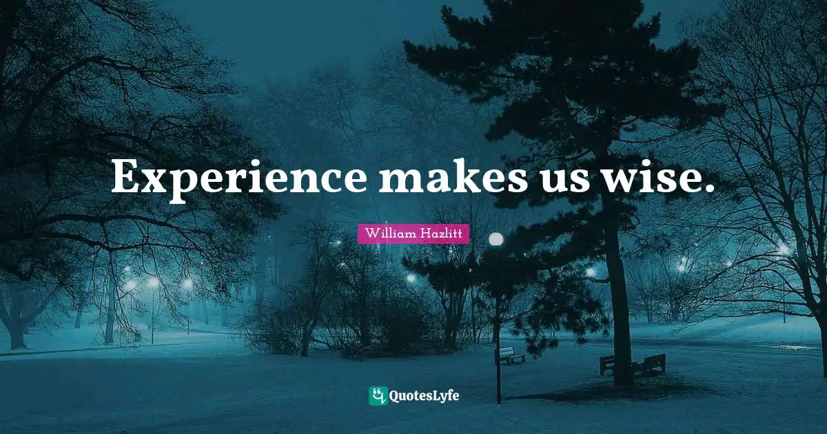 Experience makes us wise.