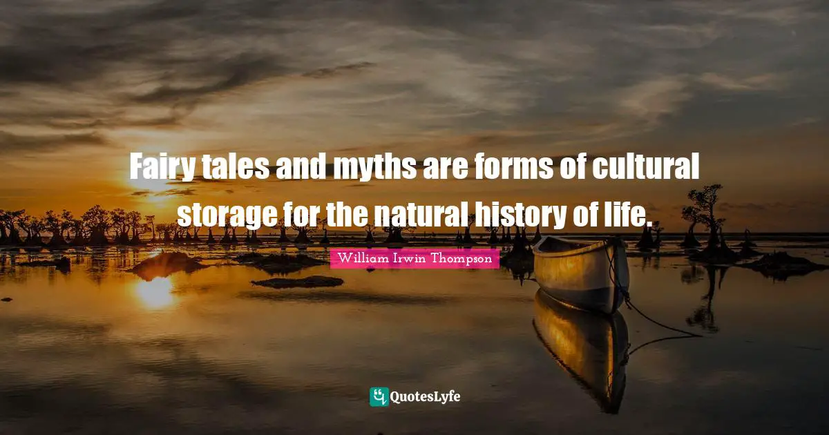 Fairy tales and myths are forms of cultural storage for the natural history of life.