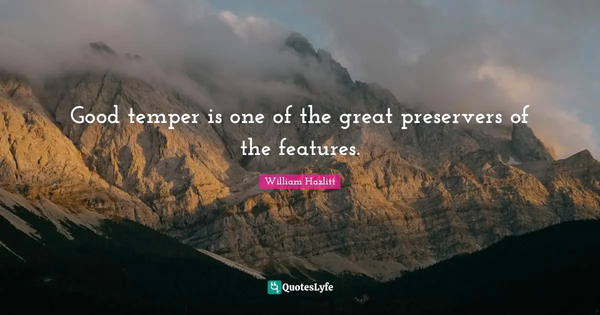 Good temper is one of the great preservers of the features.