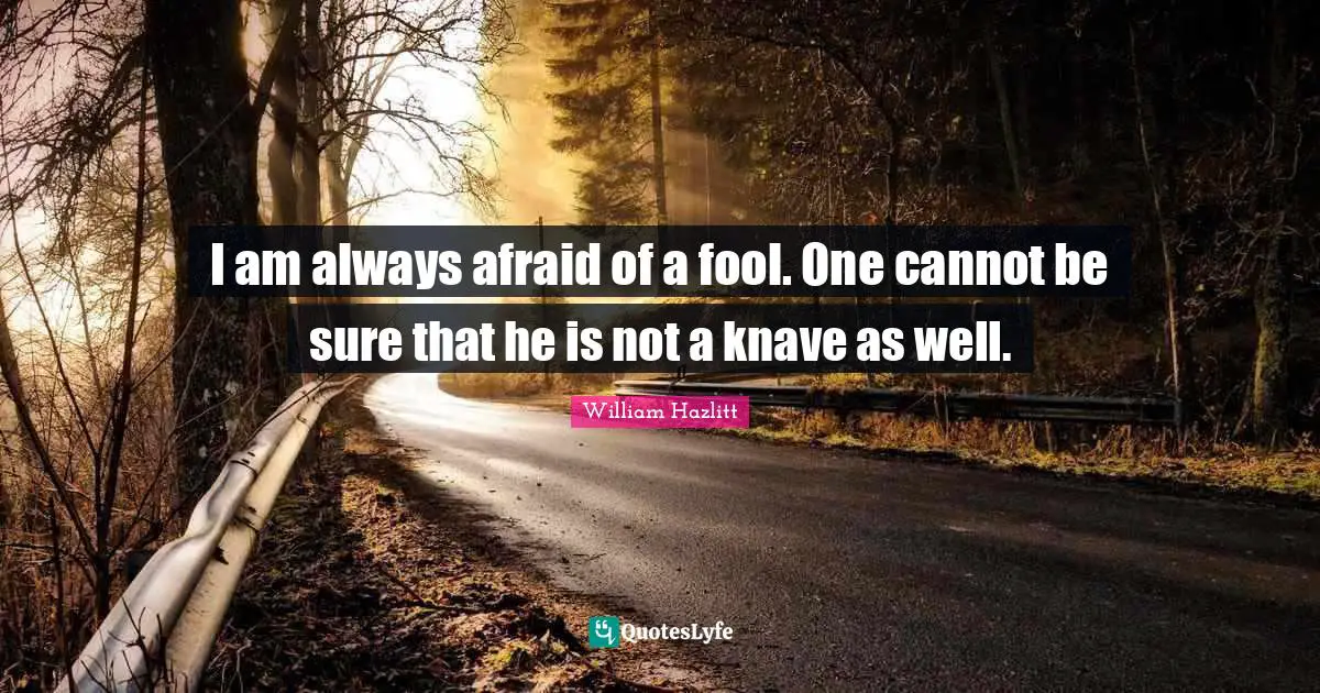 Knaves Quotes: "I am always afraid of a fool. One cannot be sure that he is not a knave as well."
