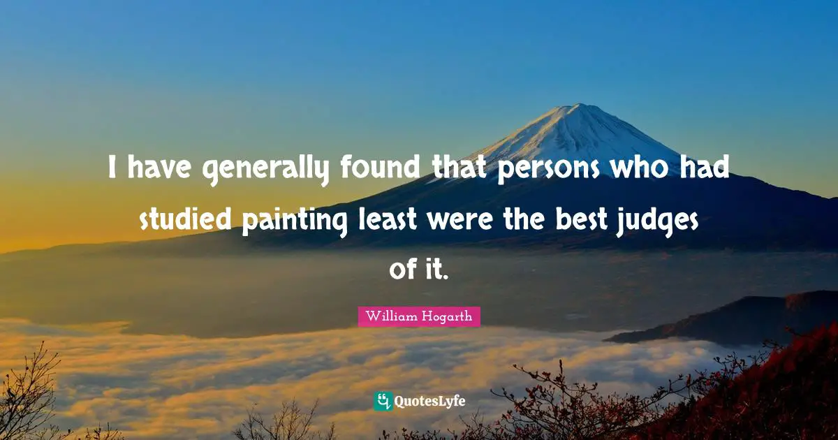 I have generally found that persons who had studied painting least were the best judges of it.