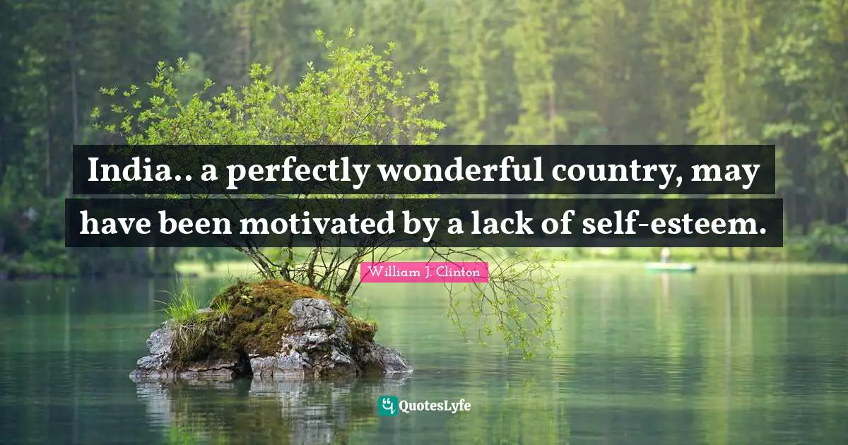 India.. a perfectly wonderful country, may have been motivated by a lack of self-esteem.
