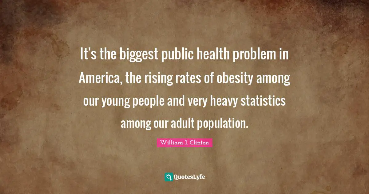 It's the biggest public health problem in America, the rising rates of obesity among our young people and very heavy statistics among our adult population.