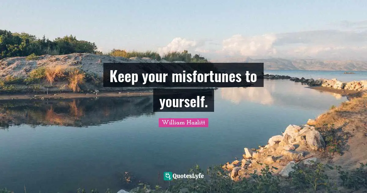 Misfortunes Quotes: "Keep your misfortunes to yourself."