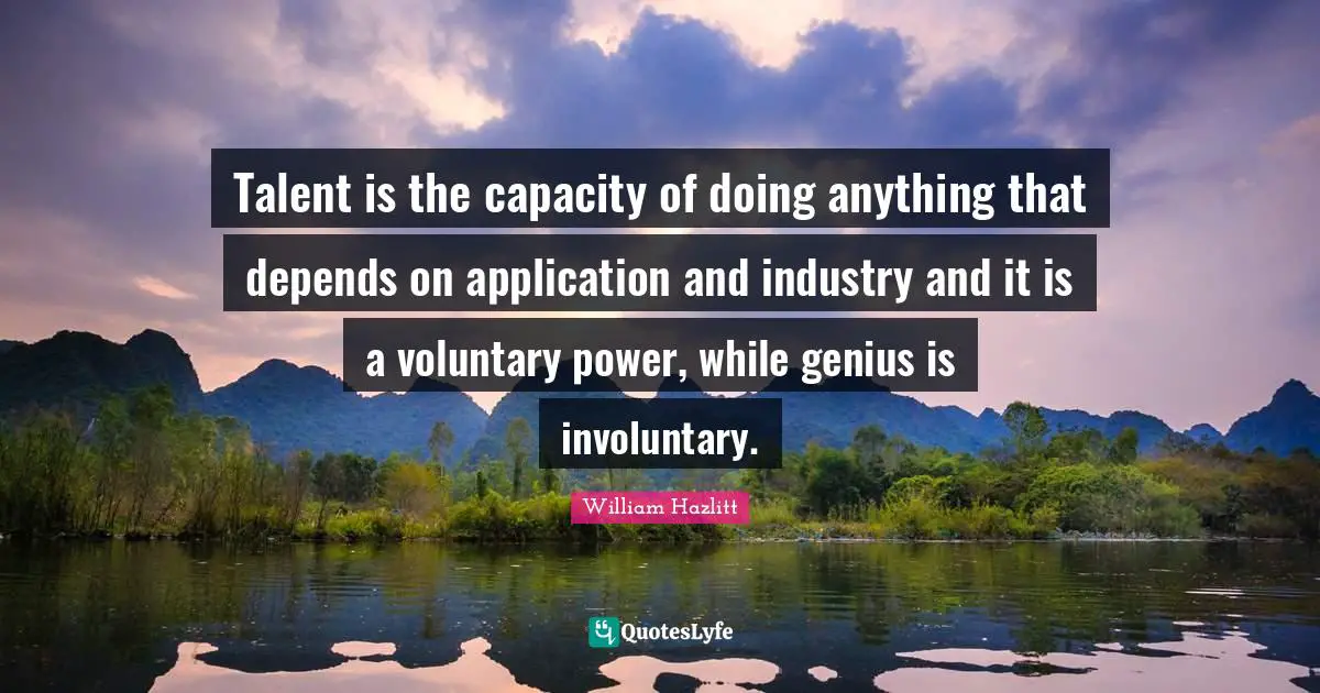 Talent is the capacity of doing anything that depends on application and industry and it is a voluntary power, while genius is involuntary.