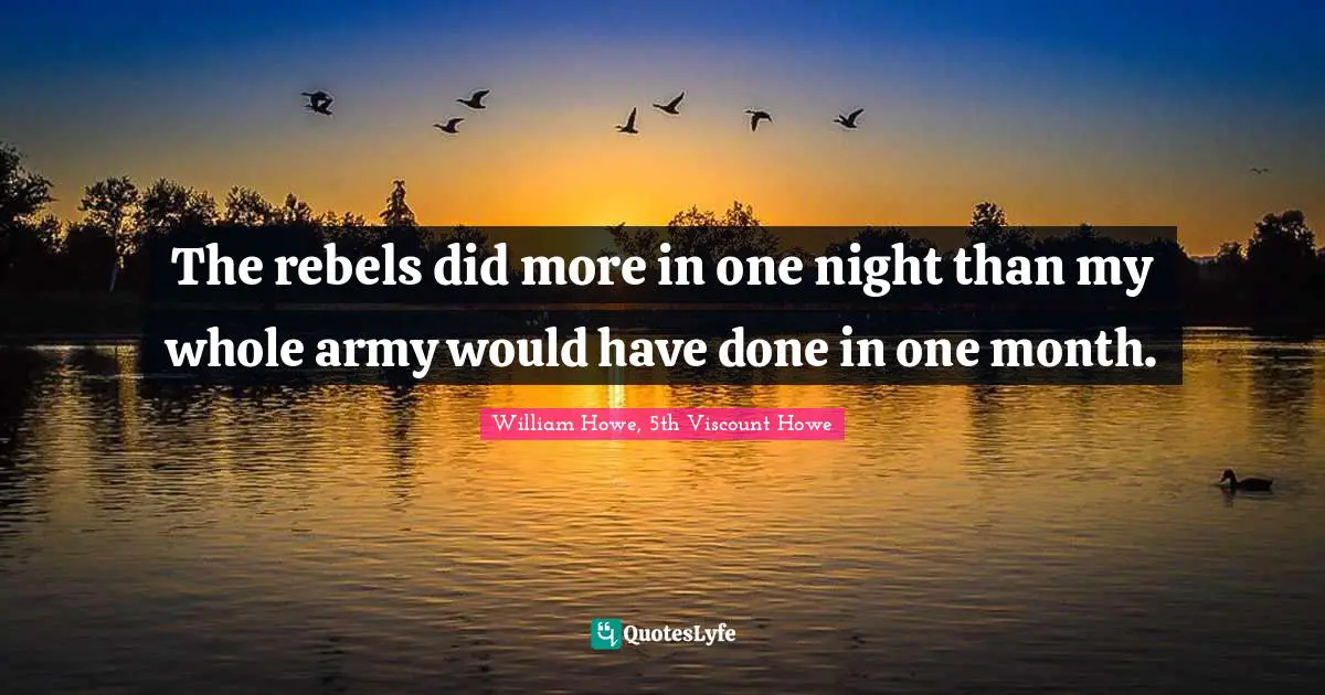 Rebel Quotes: "The rebels did more in one night than my whole army would have done in one month."