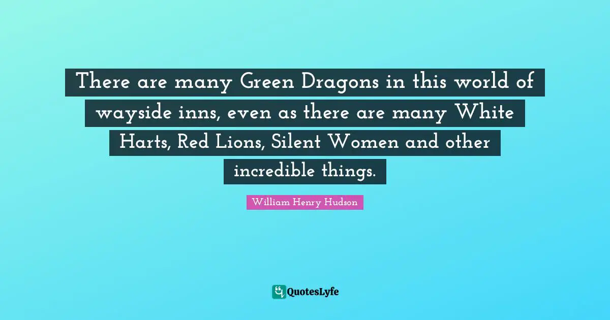 There are many Green Dragons in this world of wayside inns, even as there are many White Harts, Red Lions, Silent Women and other incredible things.
