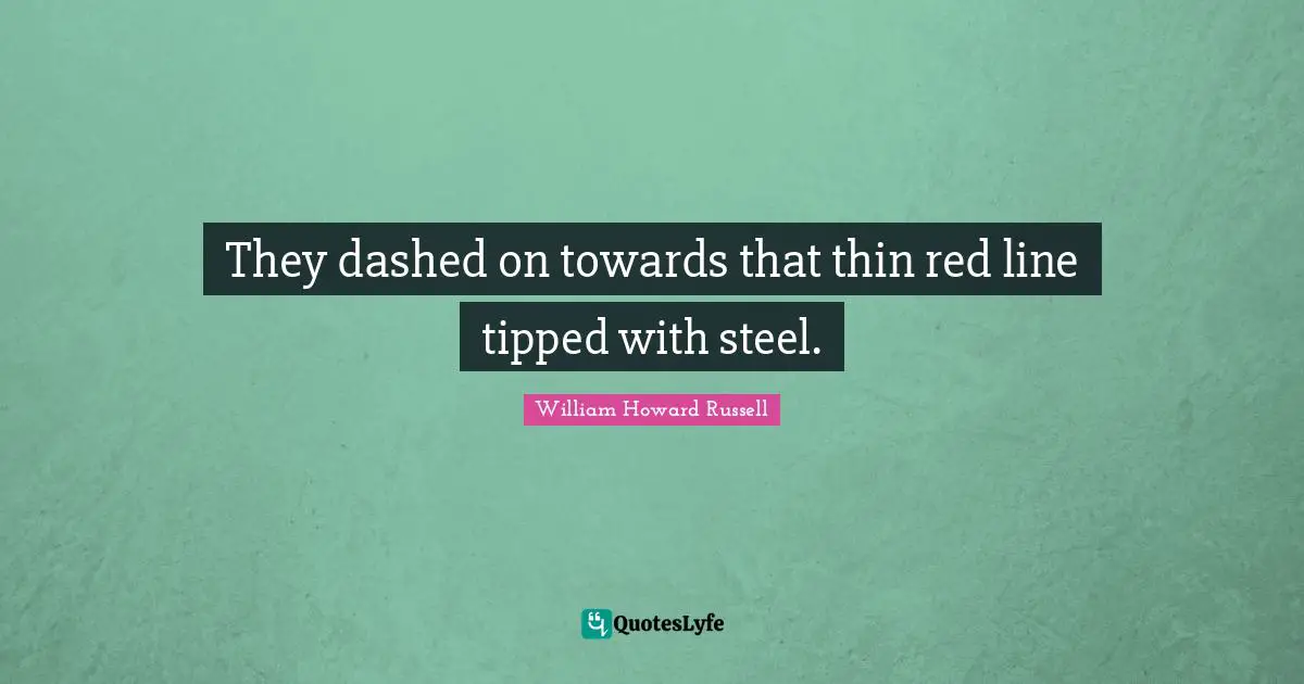They dashed on towards that thin red line tipped with steel.