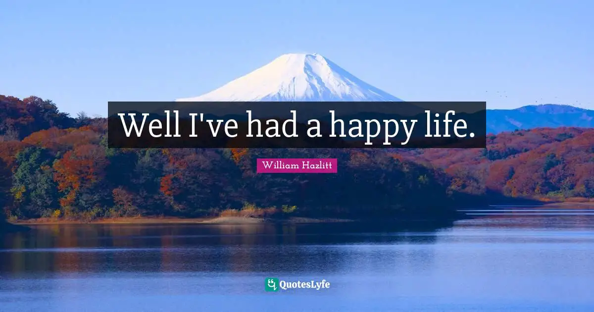 Well I've had a happy life.