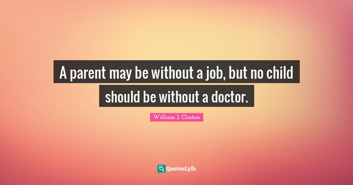 A parent may be without a job, but no child should be without a doctor.
